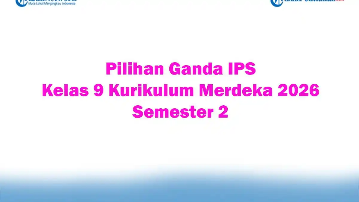 Soal Jawaban 47 Pilihan Ganda IPS Kelas 9 Kurikulum Merdeka 2026